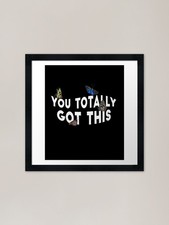 You Totally Got This Framed